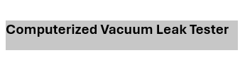 Computerized Vacuum Leak Tester