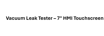 7" HMI Touchscreen Vacuum Leak Tester